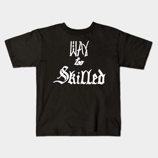 way too skilled Kids T-Shirt by Oluwa290